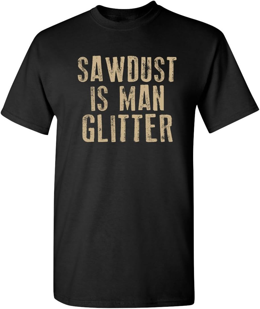 Sawdust Is Man Glitter Sarcastic Graphic Funny T Shirt